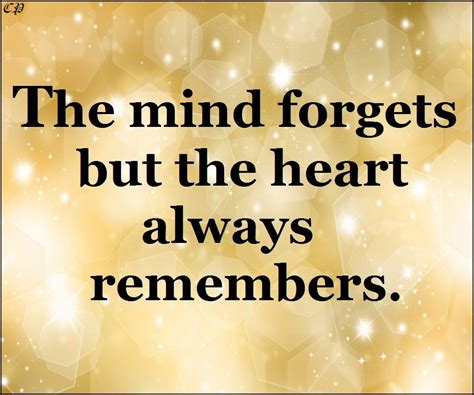 The Mind Forgets But The Heart Always Remembers Positive Inspiration