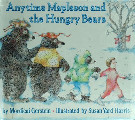 Anytime Mapleson And The Hungry Bears By Mordicai Gerstein Goodreads