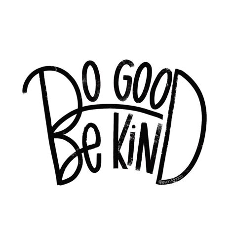 Since you can do anything, do good. Since you can be anything, be kind. Do good and be kind and 