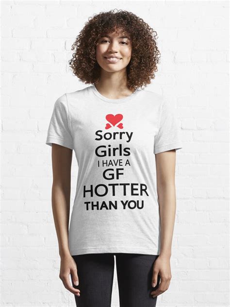 Sorry Girls I Have A Gf Hotter Than You T Shirt For Sale By
