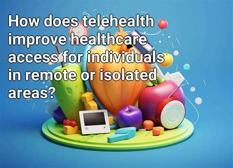 How Does Telehealth Improve Healthcare Access For Individuals In Remote