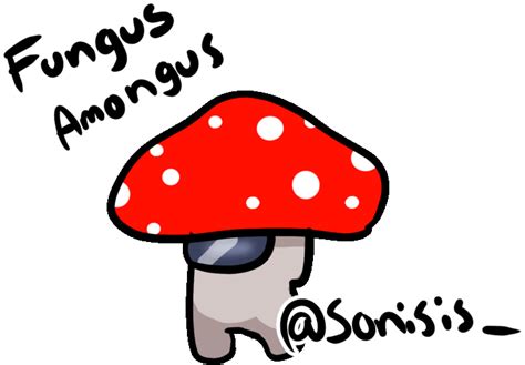Fungus Amongus By Sonicsis On Deviantart