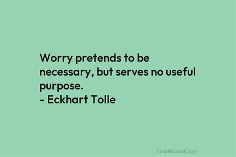 Eckhart Tolle Quote Worry Pretends To Be Necessary But Serves No