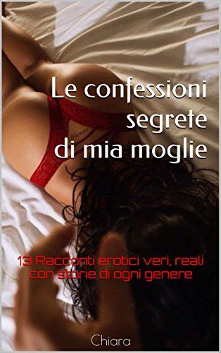 Le Confessioni Segrete Di Mia Moglie 13 Racconti Erotici Veri Reali