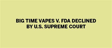 Big Time Vapes V Fda Declined By Us Supreme Court Total Product Expo