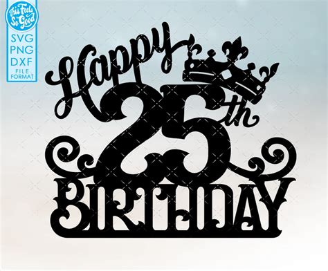 25 25th Birthday Cake Topper Svg 25 25th Happy Birthday Cake Etsy