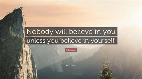 Liberace Quote “nobody Will Believe In You Unless You Believe In Yourself”