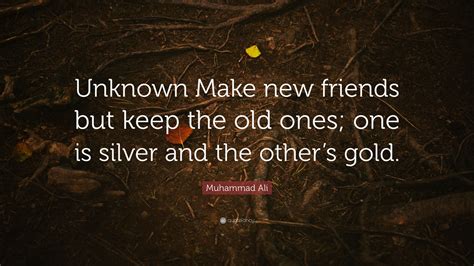 Muhammad Ali Quote “unknown Make New Friends But Keep The Old Ones