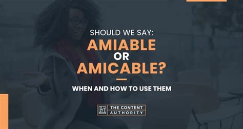 Should We Say Amiable Or Amicable When And How To Use Them