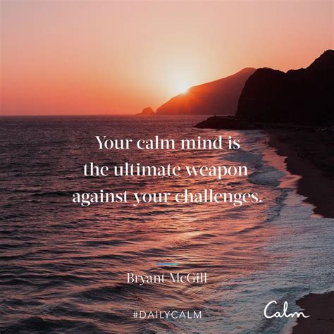 Daily Calm Quotes Your Calm Mind Is The Ultimate Weapon Against Your Challenges — Bryant