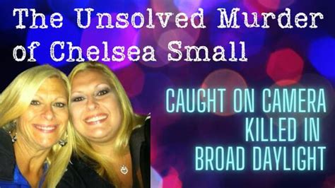 the unsolved murder of chelsea small caught on camera killed in broad daylight nik