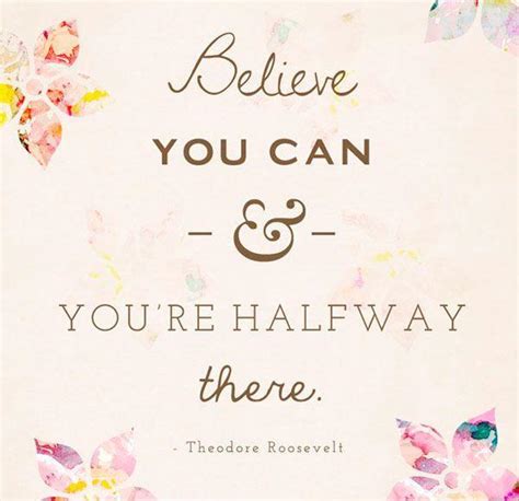 Believe You Can And Youre Halfway There Picture Quotes