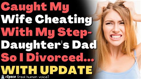 Caught My Wife Cheating With My Step Daughters Father So I Divorced