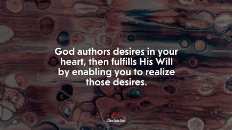 God Authors Desires In Your Heart Then Fulfills His Will By Enabling