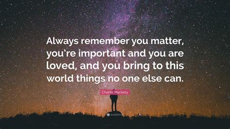 Charlie Mackesy Quote “always Remember You Matter You’re Important And You Are Loved And You
