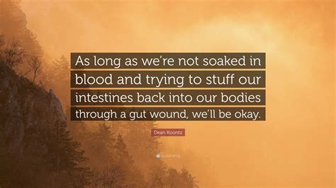 Dean Koontz Quote “as Long As Were Not Soaked In Blood And Trying To