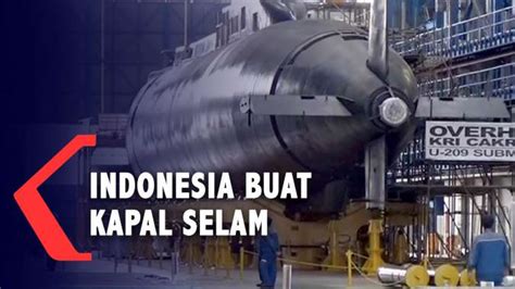 Keren Indonesia Jadi Satu Satunya Negara Pembuat Kapal Selam Di Asia