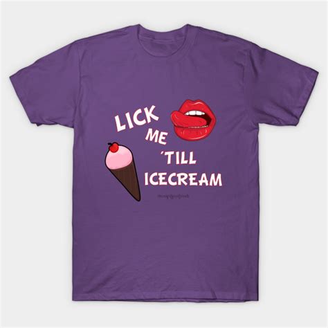 Lick Me Till Icecream Orgasm T Shirt Teepublic