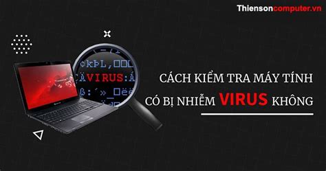 Cách Kiểm Tra Máy Tính Có Bị Nhiễm Virus Hay Không Dấu Hiệu Và Tiêu Diệt