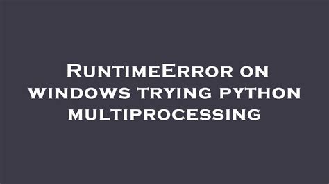 Runtimeerror On Windows Trying Python Multiprocessing Youtube