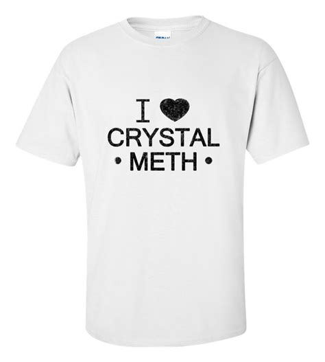 i love crystal meth t shirt