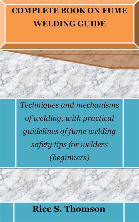 COMPLETE BOOK ON FUME WELDING GUIDE Techniques And Mechanisms Of