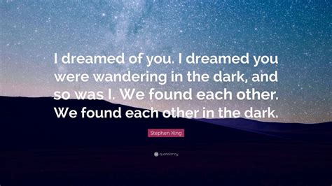 Stephen King Quote I Dreamed Of You I Dreamed You Were Wandering In