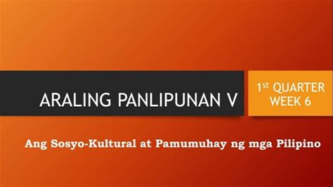 Ap 5 First Quarter Week 6 Ang Sosyo Kultural At Pamumuhay Ng Mga