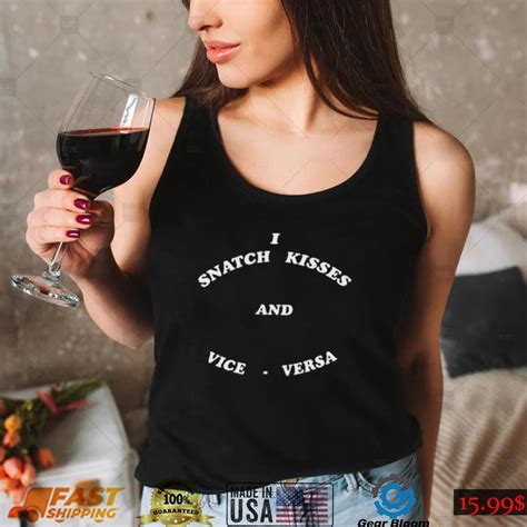I Snatch Kisses And Vice Versa Shirt Gearbloom
