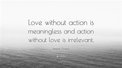 We did not find results for: Deepak Chopra Quote: "Love without action is meaningless and action without love is irrelevant ...