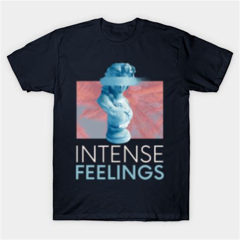 Intense Feelings Feelings T Shirt Teepublic