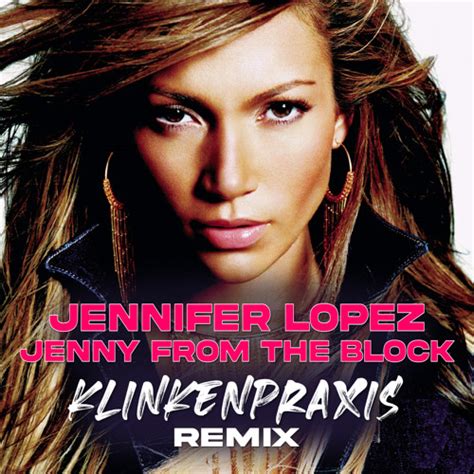Jennifer Lopez Jenny From The Block Klinkenpraxis Remix Listen To