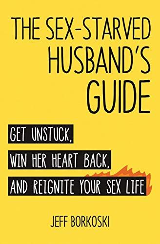 9780997656114 The Sex Starved Husband S Guide Get Unstuck Win Her Heart Back And Reignite