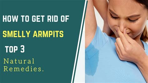 How To Get Rid Of Smelly Armpits Top 3 Natural Remedies Youtube
