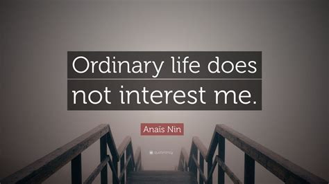 Anaïs Nin Quote Ordinary Life Does Not Interest Me 12 Wallpapers
