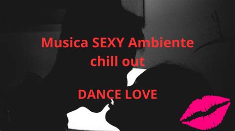 musica sexy ambiente chill out dance music youtube