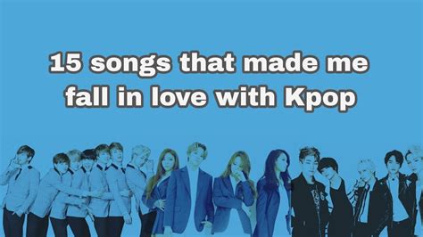 15 Songs That Made Me Fall In Love With Kpop Youtube