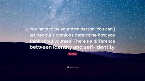 Amy Tan Quote You Have To Be Your Own Person You Cant Let Peoples Opinions Determine How