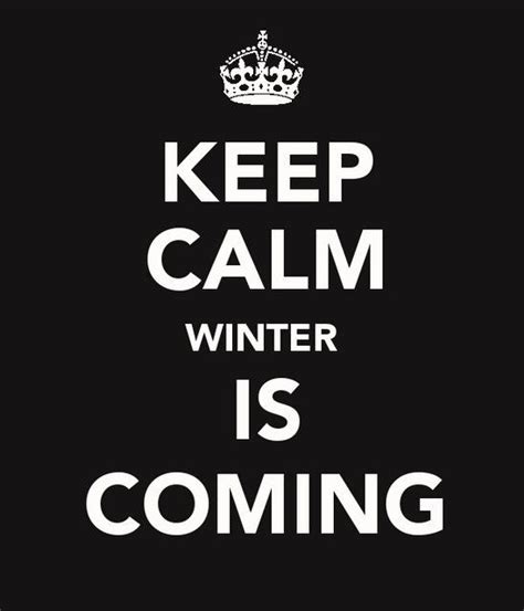 Keep Calm Winter Is Coming Keep Calm Posters Keep Calm Quotes Quotes