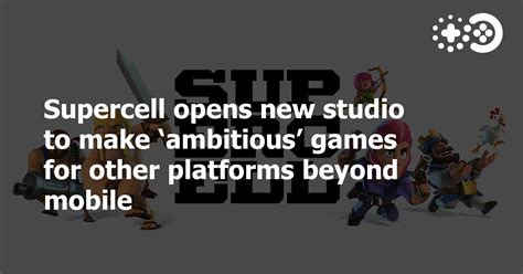 Supercell Opens New Studio To Make ‘ambitious Games For Other