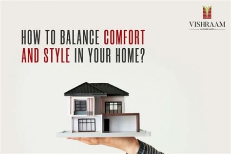 How To Balance Comfort And Style In Your Home Vishraam Builders