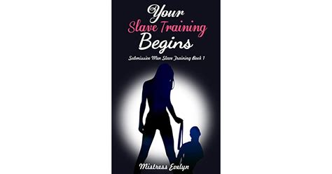 Your Slave Training Begins Submissive Men Slave Training Book 1 By Mistress Evelyn