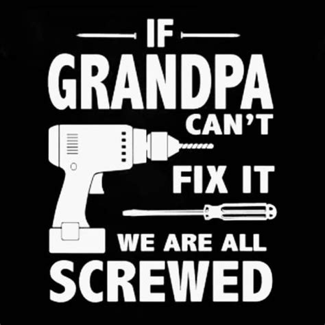 If Grandpa Cant Fix It Were All Screwed Fathers Day Quotes Fix It Screw It