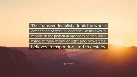Ralph Waldo Emerson Quote “the Transcendentalist Adopts The Whole Connection Of Spiritual