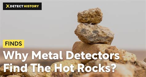 What Are Hot Rocks And Why Metal Detectors Find Them Detecthistory