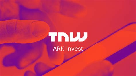 Ark Invest News Tnw