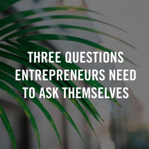 3 Questions Entrepreneurs Need To Ask Themselves Entrepreneur