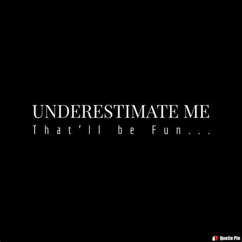 Underestimate Methatll Be Fun Browse And Share More Quotes On