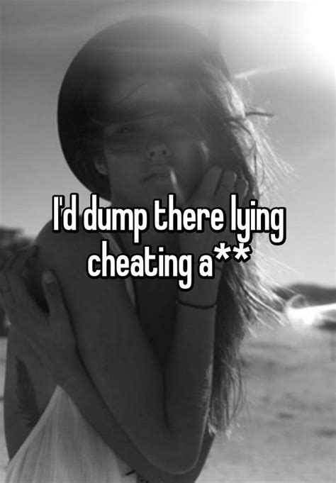 Id Dump There Lying Cheating A