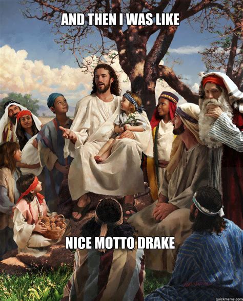 And Then I Was Like Nice Motto Drake Story Time Jesus Quickmeme